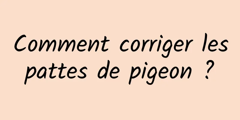 Comment corriger les pattes de pigeon ? 