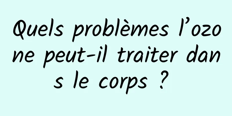 Quels problèmes l’ozone peut-il traiter dans le corps ? 