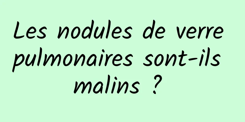 Les nodules de verre pulmonaires sont-ils malins ? 