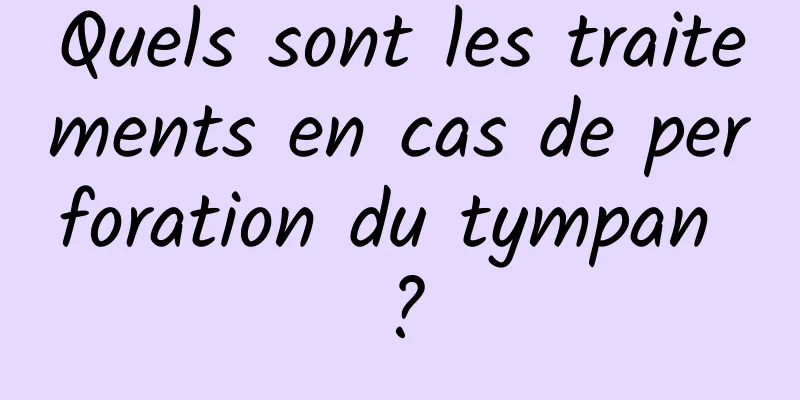 Quels sont les traitements en cas de perforation du tympan ?