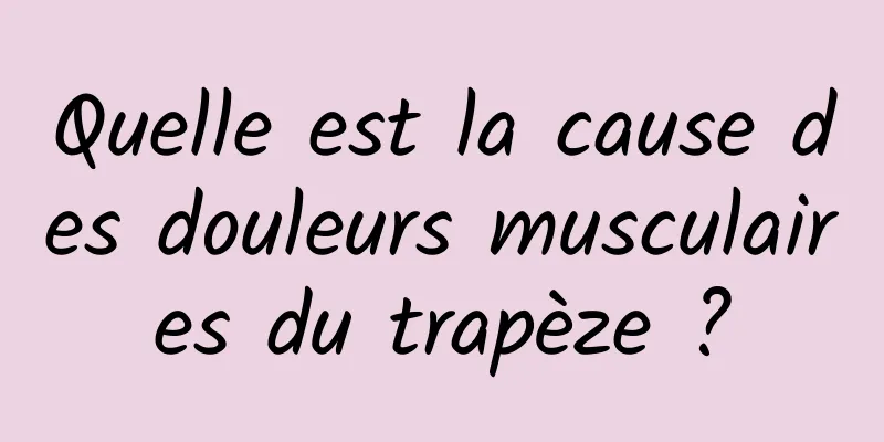 Quelle est la cause des douleurs musculaires du trapèze ?