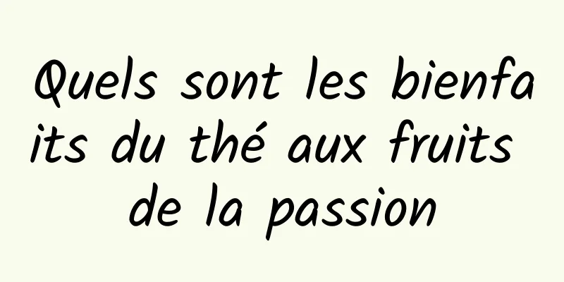 Quels sont les bienfaits du thé aux fruits de la passion