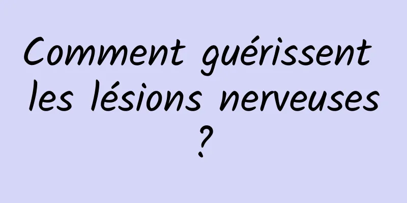 Comment guérissent les lésions nerveuses ? 
