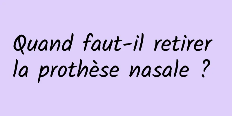 Quand faut-il retirer la prothèse nasale ? 