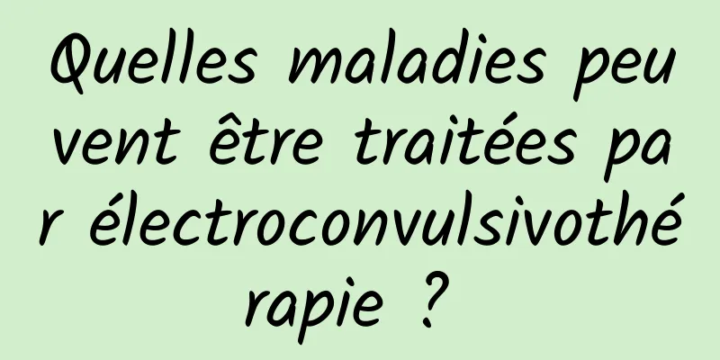 Quelles maladies peuvent être traitées par électroconvulsivothérapie ? 