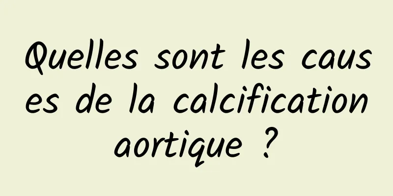 Quelles sont les causes de la calcification aortique ? 