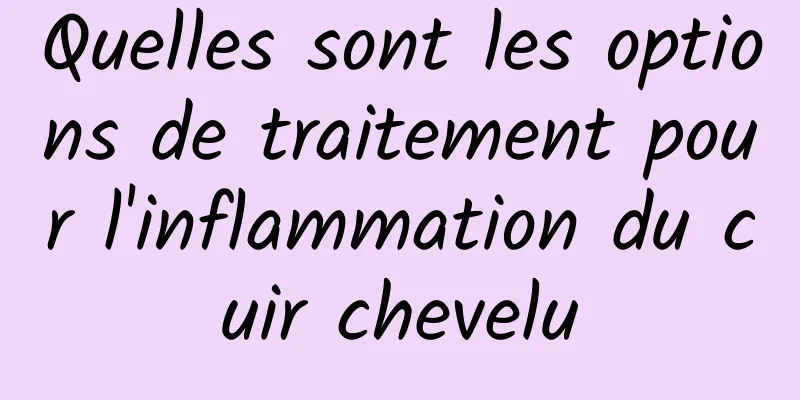 Quelles sont les options de traitement pour l'inflammation du cuir chevelu