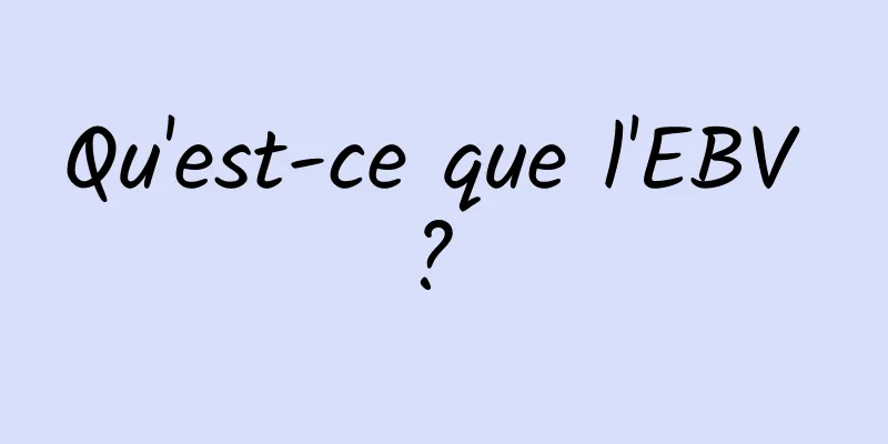 Qu'est-ce que l'EBV ? 