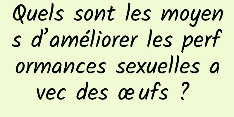 Quels sont les moyens d’améliorer les performances sexuelles avec des œufs ? 