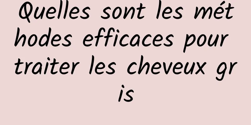 Quelles sont les méthodes efficaces pour traiter les cheveux gris