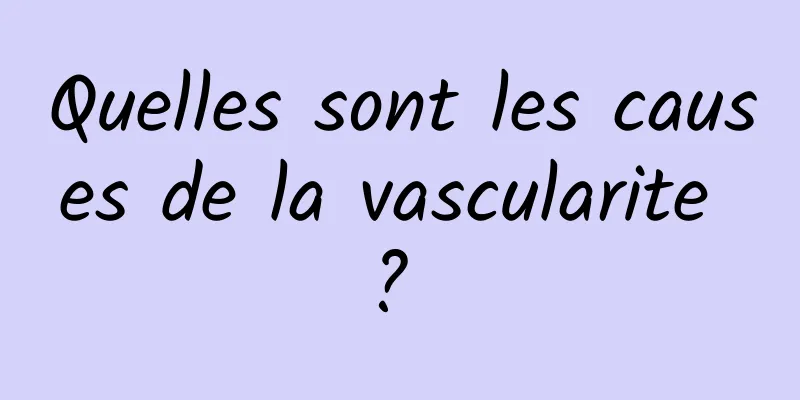 Quelles sont les causes de la vascularite ? 