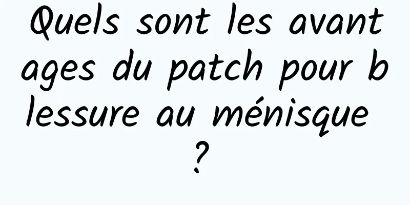 Quels sont les avantages du patch pour blessure au ménisque ? 