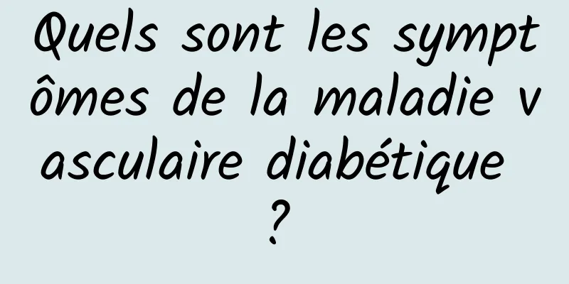 Quels sont les symptômes de la maladie vasculaire diabétique ? 