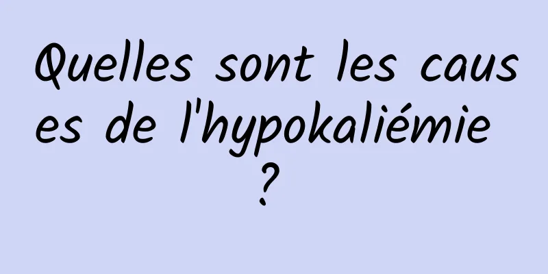 Quelles sont les causes de l'hypokaliémie ? 