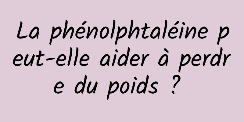 La phénolphtaléine peut-elle aider à perdre du poids ? 