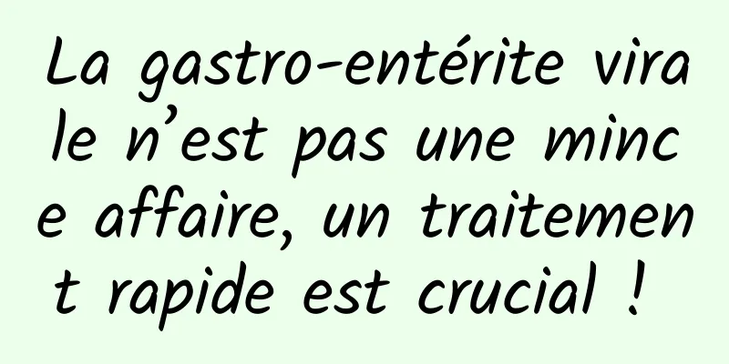 La gastro-entérite virale n’est pas une mince affaire, un traitement rapide est crucial ! 