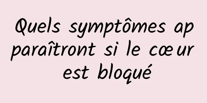 Quels symptômes apparaîtront si le cœur est bloqué