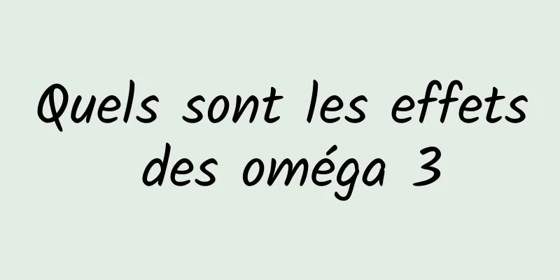 Quels sont les effets des oméga 3