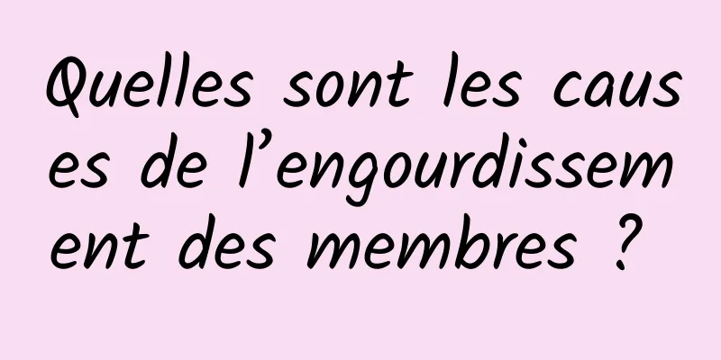 Quelles sont les causes de l’engourdissement des membres ? 
