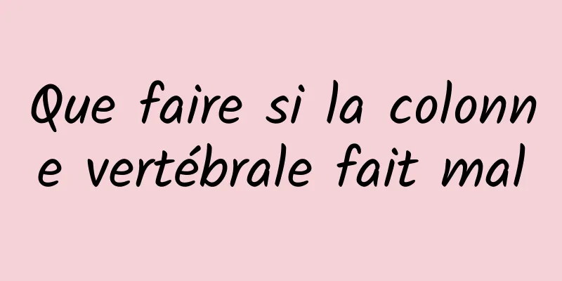 Que faire si la colonne vertébrale fait mal