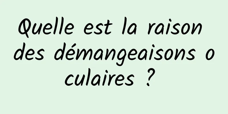 Quelle est la raison des démangeaisons oculaires ? 