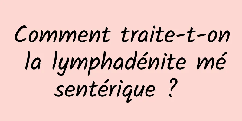 Comment traite-t-on la lymphadénite mésentérique ? 