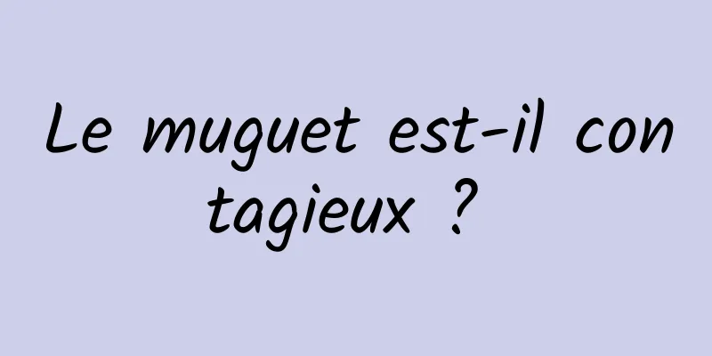 Le muguet est-il contagieux ? 