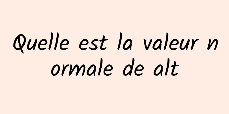 Quelle est la valeur normale de alt