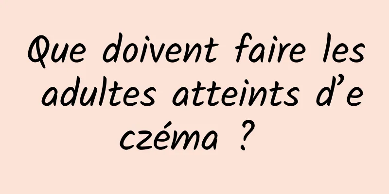 Que doivent faire les adultes atteints d’eczéma ? 