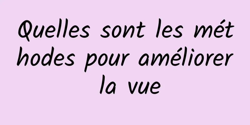 Quelles sont les méthodes pour améliorer la vue
