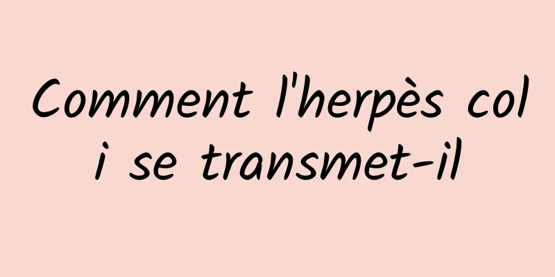 Comment l'herpès coli se transmet-il