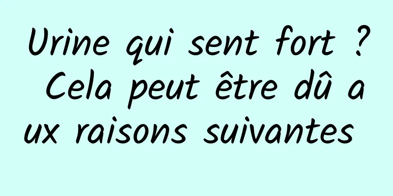 Urine qui sent fort ? Cela peut être dû aux raisons suivantes 
