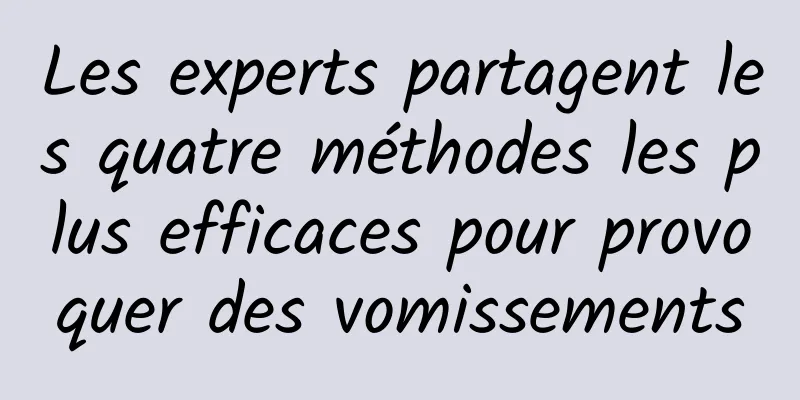 Les experts partagent les quatre méthodes les plus efficaces pour provoquer des vomissements