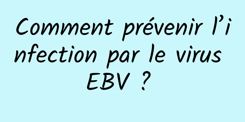 Comment prévenir l’infection par le virus EBV ? 