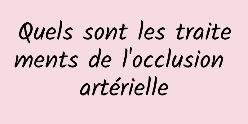 Quels sont les traitements de l'occlusion artérielle