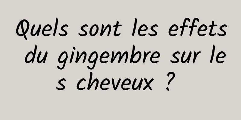 Quels sont les effets du gingembre sur les cheveux ? 