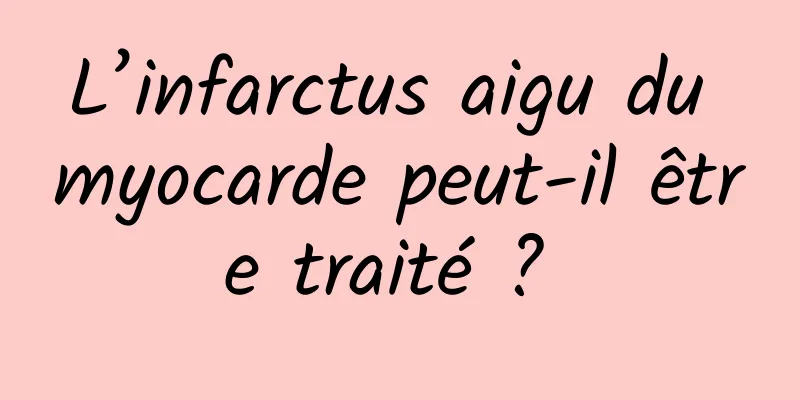 L’infarctus aigu du myocarde peut-il être traité ? 
