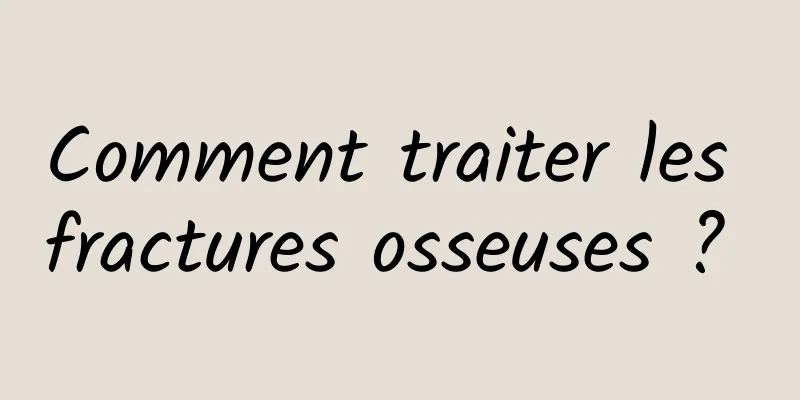 Comment traiter les fractures osseuses ? 