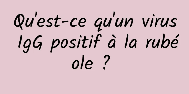 Qu'est-ce qu'un virus IgG positif à la rubéole ? 