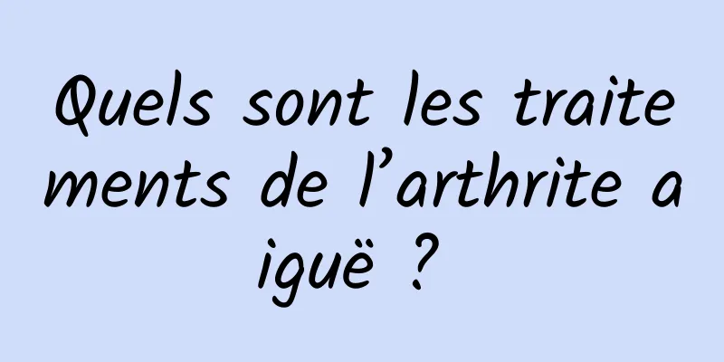 Quels sont les traitements de l’arthrite aiguë ? 