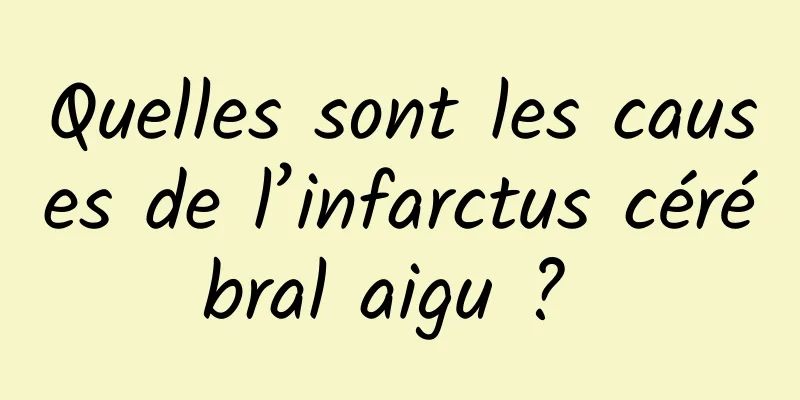 Quelles sont les causes de l’infarctus cérébral aigu ? 