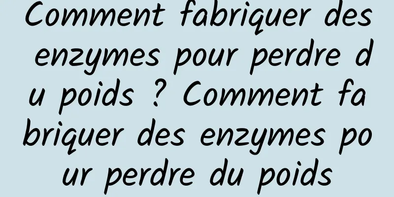 Comment fabriquer des enzymes pour perdre du poids ? Comment fabriquer des enzymes pour perdre du poids