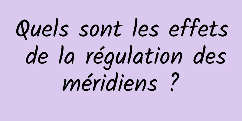 Quels sont les effets de la régulation des méridiens ? 