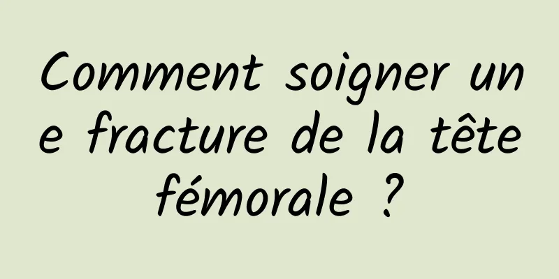 Comment soigner une fracture de la tête fémorale ? 