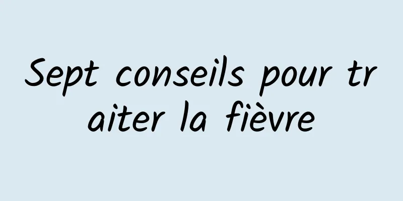Sept conseils pour traiter la fièvre