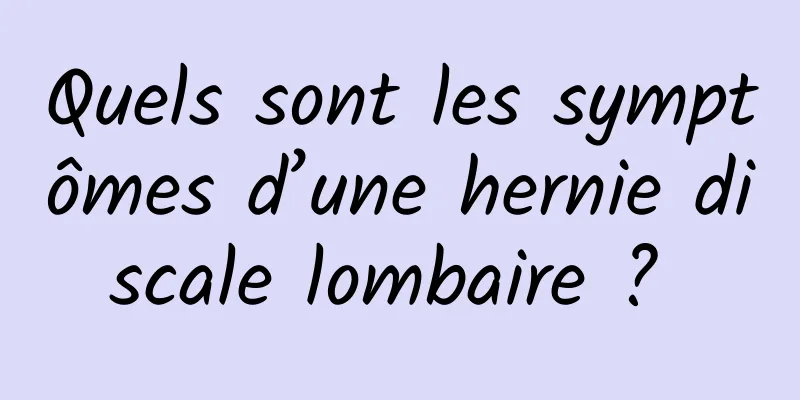 Quels sont les symptômes d’une hernie discale lombaire ? 
