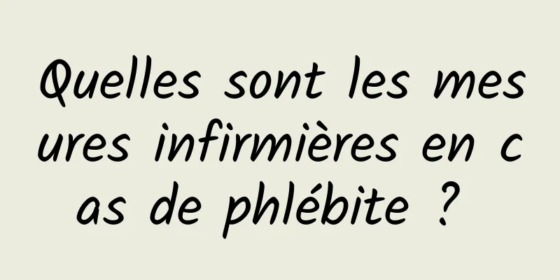 Quelles sont les mesures infirmières en cas de phlébite ? 