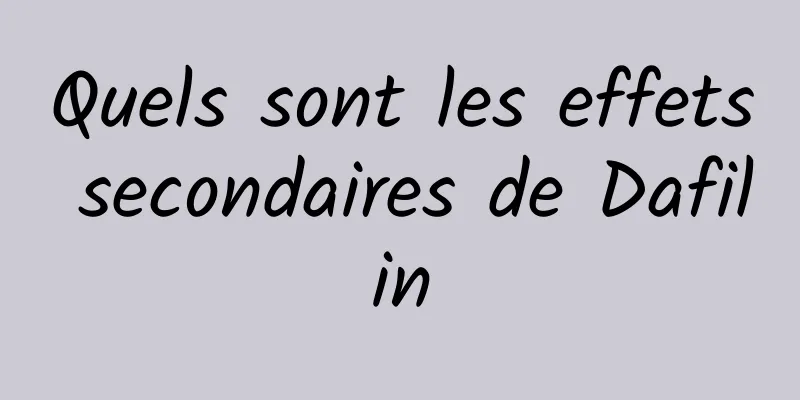 Quels sont les effets secondaires de Dafilin
