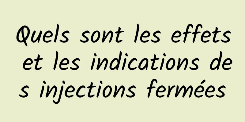 Quels sont les effets et les indications des injections fermées