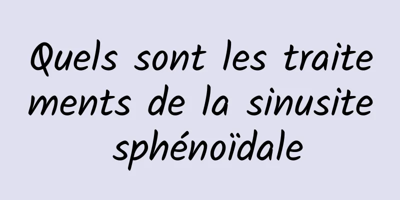 Quels sont les traitements de la sinusite sphénoïdale